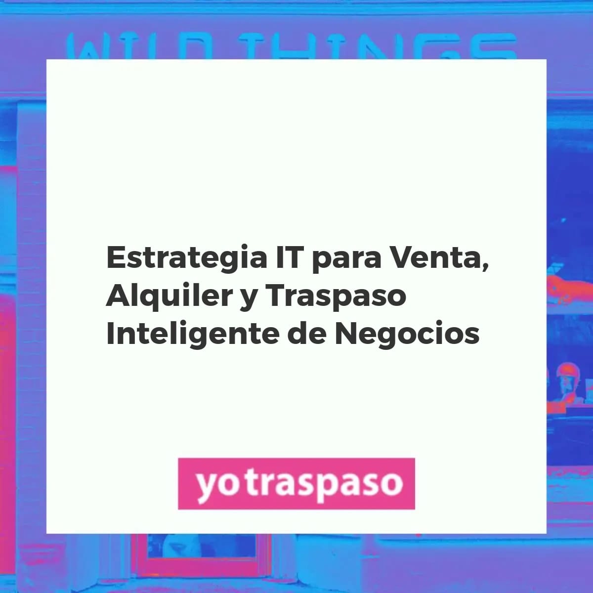 Estrategia IT: Optimización de la venta, alquiler y traspaso de negocios con soluciones digitales avanzadas.