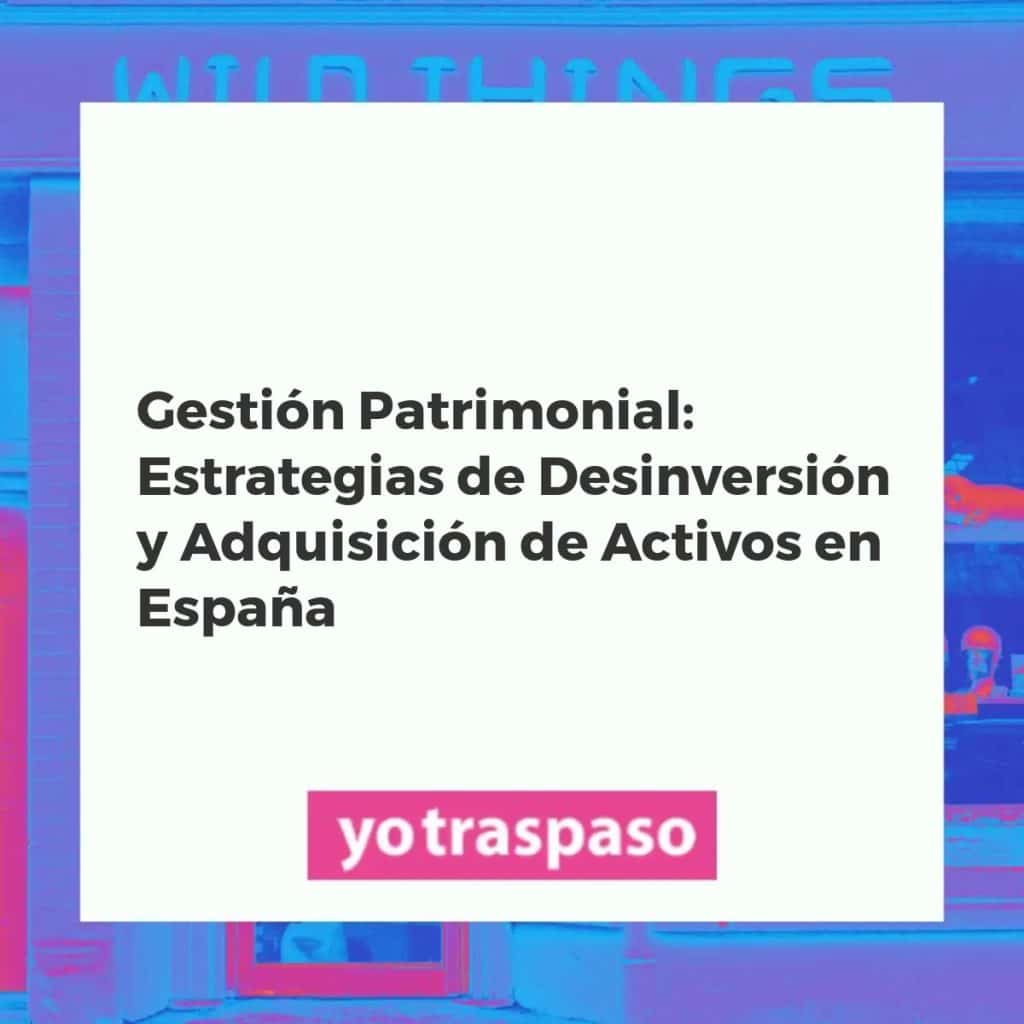 Gestión estratégica de activos y desinversiones en el mercado español